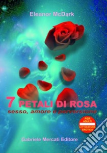 7 petali di rosa. Sesso, amore e perversione libro di McDark Eleanor