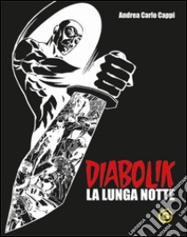 Diabolik. La lunga notte. Black edition libro di Cappi Andrea Carlo; Mazzoni R. (cur.)