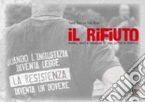 Il rifiuto. Riano, voci e immagini di una lotta di popolo libro di Arcuri Italo; Rossi Danilo