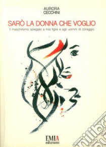 Sarà la donna che voglio. Il maschilismo spiegato a mia figlia e agli uomini di coraggio libro di Cecchini Aurora