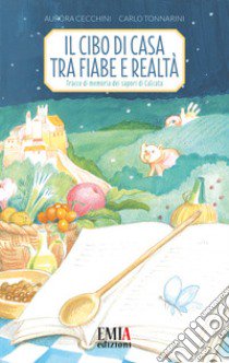 Il cibo di casa tra fiaba e realtà. Tracce di memoria dei sapori di Calcata libro di Cecchini Aurora; Tonnarini Carlo