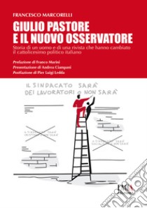 Giulio Pastore e il Nuovo Osservatore. Storia di un uomo e di una rivista che hanno cambiato il cattolicesimo politico italiano libro di Marcorelli Francesco