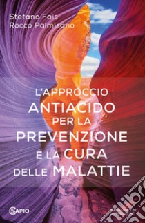 L'approccio antiacido per la prevenzione e la cura delle malattie libro di Fais Stefano; Palmisano Rocco