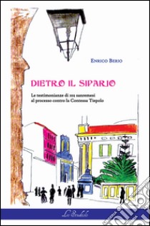 Dietro il sipario. Le testimonianze di 102 sanremesi al processo contro la contessa Tiepolo libro di Berio Enrico