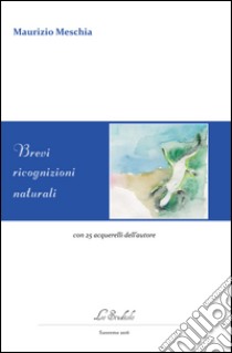 Brevi ricognizioni naturali libro di Meschia Maurizio