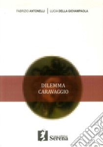 Dilemma Caravaggio libro di Antonelli Fabrizio; Della Giovampaola Lucia