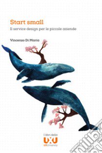 Start small. Il service design per le piccole aziende libro di Di Maria Vincenzo