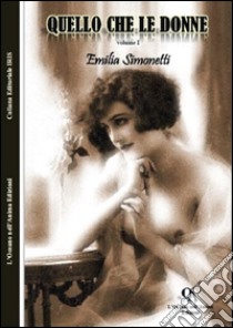 Quello che le donne. Vol. 1 libro di Simonetti Emilia