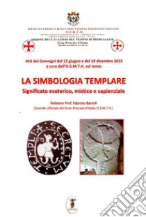 La simbologia templare. Significato esoterico, mistico e sapienziale libro di Bartoli Fabrizio