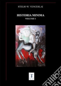 Historia minima. Nuova ediz.. Vol. 1: 2004-2008 libro di Venceslai Stelio W.