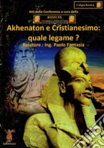 Akhenaton e cristianesimo. Quale legame? libro di Fantasia Paolo