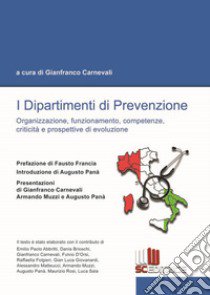 I dipartimenti di prevenzione. Organizzazione, funzionamento, competenze, criticità e prospettive di evoluzione libro di Carnevali G. (cur.)