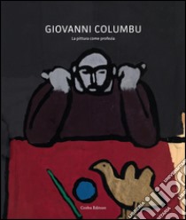 Giovanni Columbu. La pittura come profezia. Opere 1960-1970. Ediz. illustrata libro