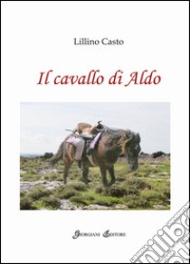 Il cavallo di Aldo libro di Casto Lillino