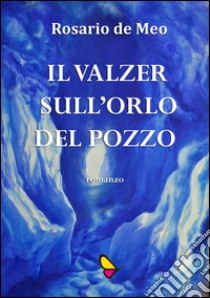 Il valzer sull'orlo del pozzo libro di De Meo Rosario