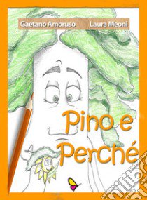 Pino e Perché libro di Amoruso Gaetano; Meoni Laura