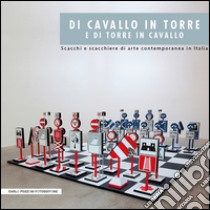 Di cavallo in torre e di torre in cavallo. Scacchi e scacchiere di arte contemporanea in Italia libro di Borghi Roberto