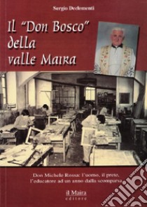 Il «don Bosco» della valle Maira. Don Michele Rossa: l'uomo, il prete, l'educatore a un anno dalla scomparsa libro di Declementi Sergio