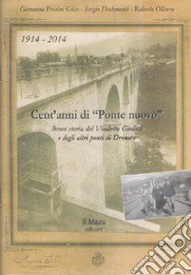 1914-2014. Cent'anni di «Ponte nuovo». Breve storia del viadotto Giolitti e degli altri ponti di Dronero libro di Frosini Ghio Giovanna; Declementi Sergio; Olivero Roberto