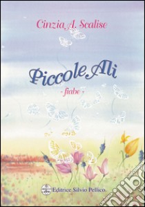 Piccole Ali. Fiabe libro di Scalise Cinzia A.