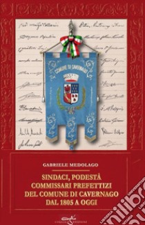 Sindaci, podestà, commissari prefettizi del comune di Cavernago dal 1805 a oggi libro di Medolago Gabriele