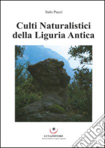 Culti naturalistici della Liguria antica libro di Pucci Italo