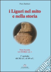 I Liguri nel mito e nella storia. Vol. 2/1: La storia libro di Barbieri Piero