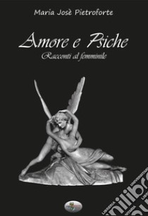 Amore e Psiche libro di Pietroforte Maria Josè