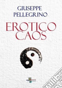 Erotico caos libro di Pellegrino Giuseppe