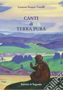 Canti di Terra Pura libro di Stoppa Tonolli Lorenzo