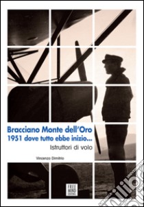 Bracciano Monte dell'Oro 1951 dove tutto ebbe inizio. Istruttori di volo libro di Dimitrio Vincenzo