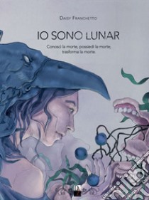 Io sono Lunar: Dodici porte-Sei pietre bianche-Tre lacrime d'oro libro di Franchetto Daisy