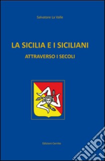 La Sicilia e i siciliani attraverso i secoli libro di La Valle Salvatore