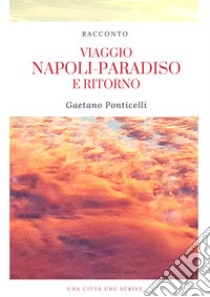 Viaggio Napoli-Paradiso e ritorno libro di Ponticelli Gaetano