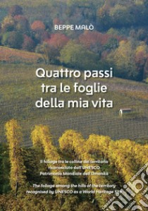 Quattro passi tra le foglie della mia vita. Il foliage tra le colline del territorio UNESCO Patrimonio Mondiale dell'Umanità. Ediz. italiana e inglese libro di Malò Beppe; Martire L. (cur.)