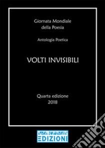 Volti invisibili. Giornata mondiale della poesia. Antologia poetica. Quarta edizione 2018 libro di Africa Solidarietà Onlus (cur.)