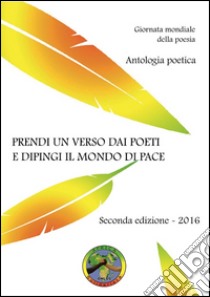 Prendi un verso dai poeti e dipingi il mondo di pace. Antologia poetica. Giornata mondiale della poesia libro di Gaye C. T. (cur.); Giangoia R. E. (cur.)