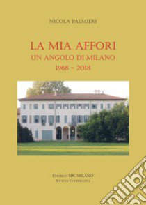 La mia Affori. Un angolo di Milano (1968-2018) libro di Palmieri Nicola