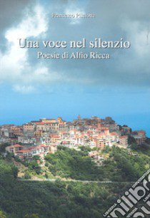 Una voce nel silenzio. Poesie di Alfio Ricca libro di Pisciotta Francesco