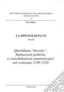 La diocesi di Patti. Vol. 2/C: Quotidiana «devotio», fluttuazioni politiche e consolidamenti amministrativi nel ventennio 1190-1210 libro di Sirna Pio