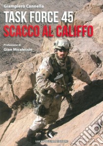 Task Force 45. Scacco al califfo libro di Cannella Giampiero