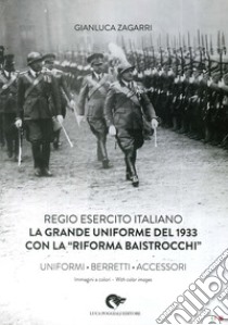 Regio Esercito Italiano. La Grande Uniforme del 1933 con la «Riforma Baistrocchi». Uniformi, berretti, accessori. Ediz. multilingue libro di Zagarri Gianluca