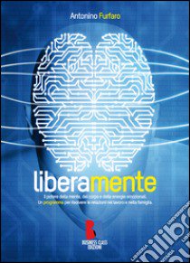 Liberamente. Il potere della mente, del corpo e delle energie emozionali libro di Furfaro Antonino