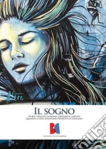 Il sogno. Storie vincenti di brand, designer e creativi. Quando le idee diventano prodotti di successo libro