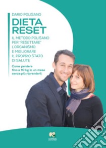 Dieta reset. Il metodo Polisano per «resettare» l'organismo e migliorare il proprio stato di salute. Come perdere fino a 10 Kg in un mese senza più riprenderli libro di Polisano Dario; Puglisi V. R. (cur.)