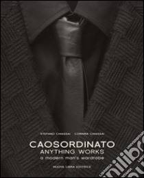 Caosordinato. Anything works. A modern man's wardrobe. Ediz. bilingue libro di Chiassai Stefano; Chiassai Corinna