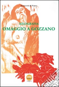 Xilografia. Omaggio a Gozzano. Catalogo della mostra (Aglié, 9 luglio-2 ottobre 2016). Ediz. illustrata libro di Schialvino G. (cur.); Verna G. (cur.)