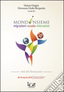 Mondoinsieme migrazioni. Scuola, integrazione. Atti del Seminario libro di Ongini V. (cur.); Bergantin G. G. (cur.)