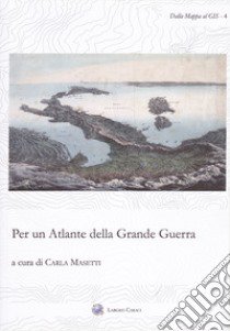 Per un atlante della grande guerra libro di Masetti C. (cur.)