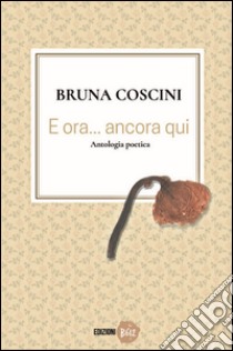 E ora... ancora qui libro di Coscini Bruna